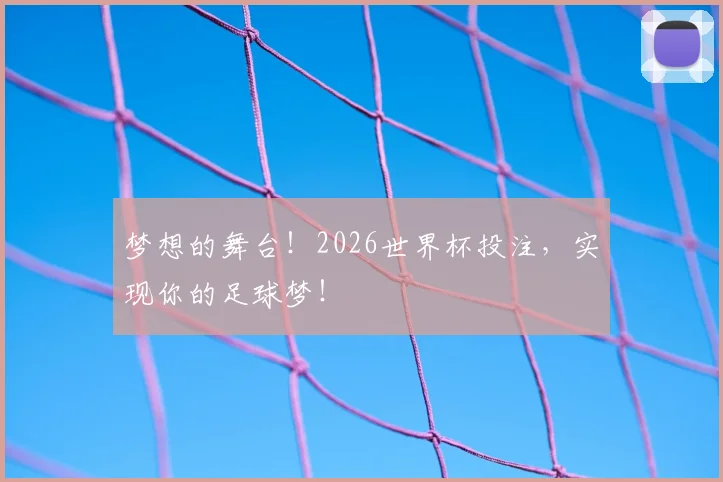 梦想的舞台！2026世界杯投注，实现你的足球梦！