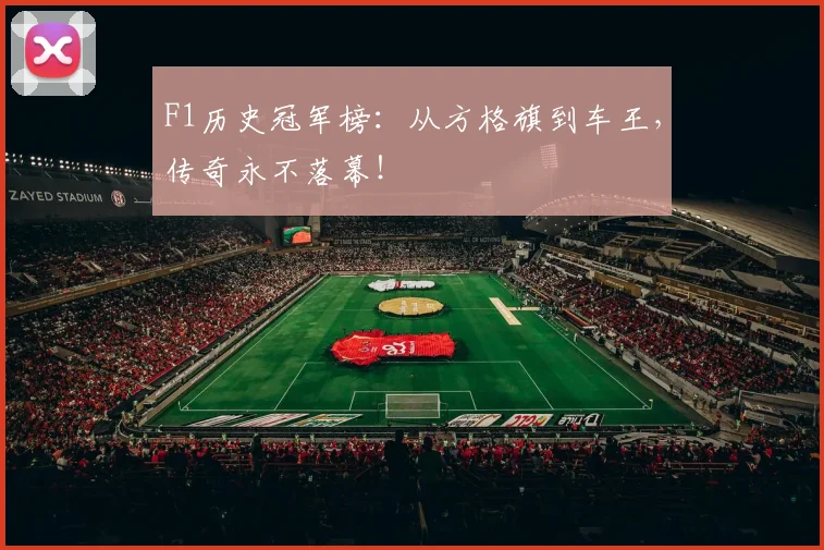 F1历史冠军榜：从方格旗到车王，传奇永不落幕！