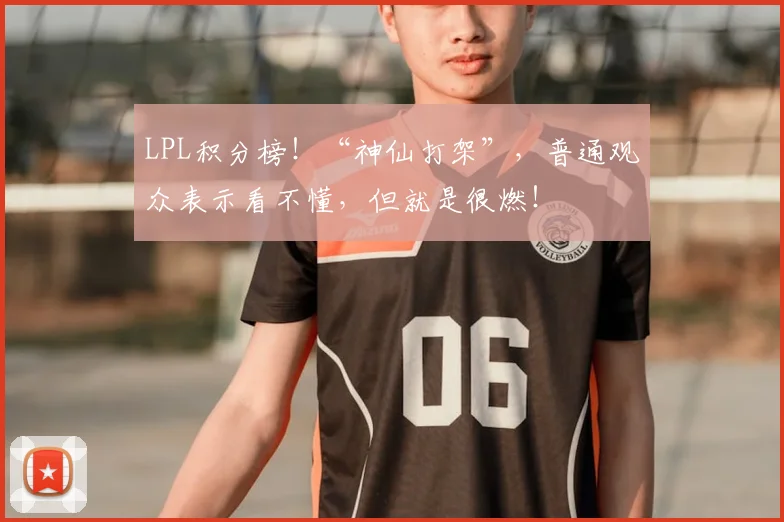 LPL积分榜！“神仙打架”，普通观众表示看不懂，但就是很燃！