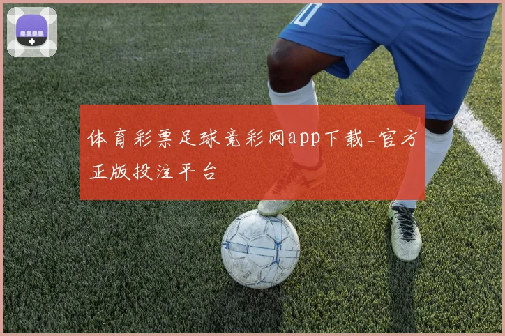 体育彩票足球竞彩网app下载_官方正版投注平台