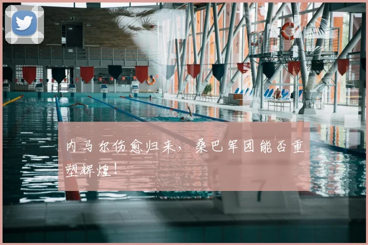 内马尔伤愈归来，桑巴军团能否重塑辉煌！