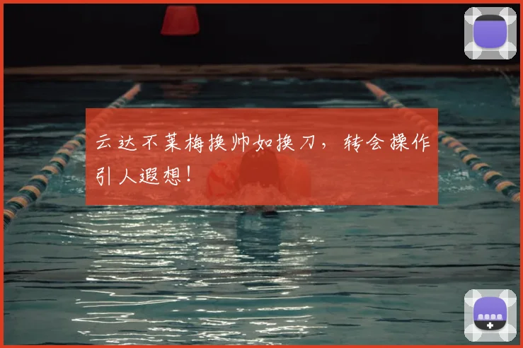 云达不莱梅换帅如换刀，转会操作引人遐想！