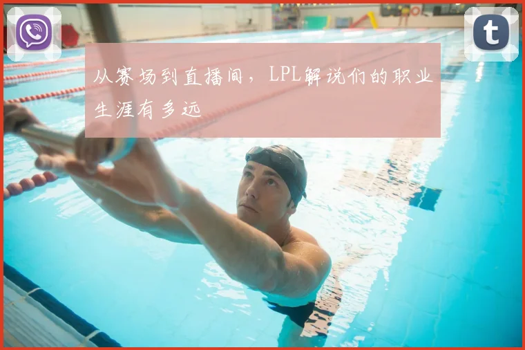 从赛场到直播间，LPL解说们的职业生涯有多远